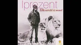 the world is mine ft I Prezent