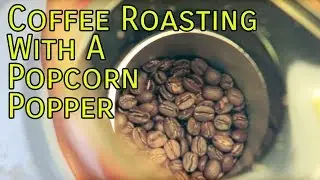 Coffee Roasting in a Popcorn Popper