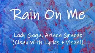 Lady Gaga, Ariana Grande - Rain On Me (Clean With Lyrics + Visual)