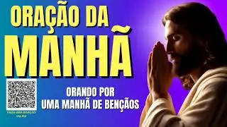 ORAÇÃO DA MANHÃ = ORANDO POR UMA MANHÃ DE BENÇÃOS