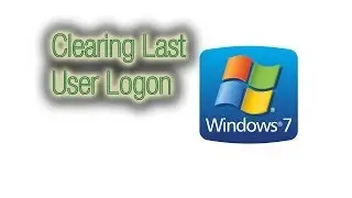 Windows 7: Clearing Last User Logon