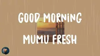 Mumu Fresh - Good Morning (Lyrics)