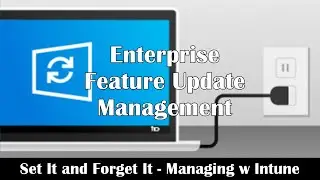 Using Intune to Manage Windows 10 Feature Updates - Enterprise Feature Update Management