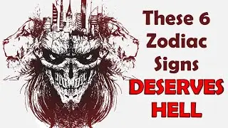 These 6 Zodiac Signs Deserves HELL