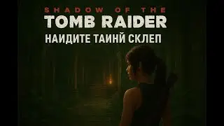 Shadow of the Tomb Raider - Найдите тайный склеп