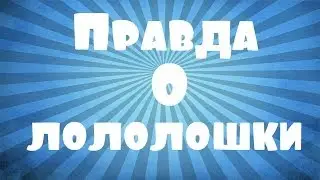 ШОКИРУЮЩАЯ ПРАВДА О ЛОЛОЛОШКЕ!