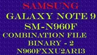 Latest Samsung Galaxy Note 9 SM-N960F  Combination File  Binary - 2  N960FXXU2ARI3