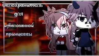 ТЕЛОХРАНИТЕЛЬ ДЛЯ ИЗБАЛОВАННОЙ ПРИНЦЕССЫ | ОЗВУЧКА МИНИ ФИЛЬМА | GACHA LIFE
