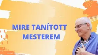 MIRE TANÍTOTT MESTEREM