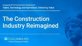 2019 Columbia and RICS Construction Technology Symposium: The Construction Industry Reimagined