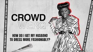Crowd Werq: How do I get my husband to dress more fashionably?
