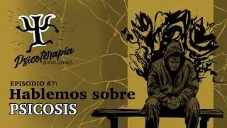 Psicoterapia para Llevar Ep. 87: Hablemos sobre Psicosis