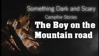 The Boy on the Mountain road  ( Campfire Stories )