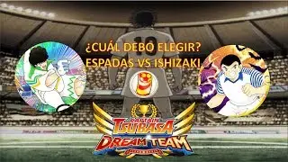 Captain Tsubasa Dream Team.  A quien elegir:  ¿Ishizaki o Espadas?