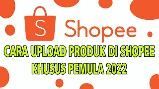 Cara Upload Produk di Shopee Mudah dan Simple di PC/Laptop Seller Center Shopee 2022
