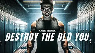 DESTROY THE OLD YOU, BEFORE IT DESTROYS YOU. - Motivational Speech