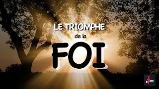 LE TRIOMPHE DE LA FOI