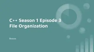 C++ Season 1 Episode 3 File Organization