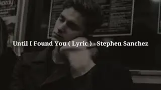 Until I Found You ( Lyric ) - Stephen Sanchez