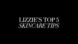 Lizzie's Top 5 Skincare Tips