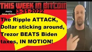 This week in Bitcoin- 3-31-2022- The Ripple ATTACK, Dollar sticking around, Trezor BEATS Biden taxes