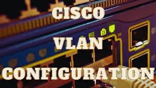 How to Configure VLANS on a Cisco Switch and Assigning ports to VLANs