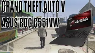 Grand Theft Auto V Gameplay | ASUS ROG G551VW Ultra Settings