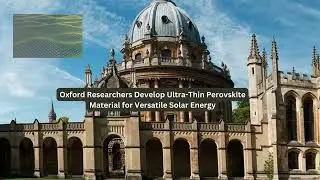 Oxford Researchers Develop Ultra Thin Perovskite Material for Versatile Solar Energy
