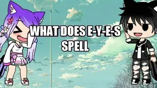 What does e-y-e-s spell? | Gacha Life Memes | Sammy_Playz