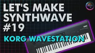Let's Make Synthwave! Episode #19 Korg Wavestation (synthwave tutorial)