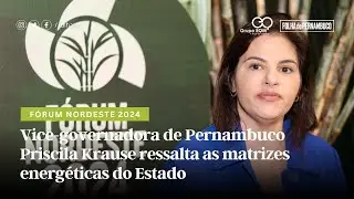 Fórum Nordeste 2024: Priscila Krause fala sobre matrizes energéticas de Pernambuco