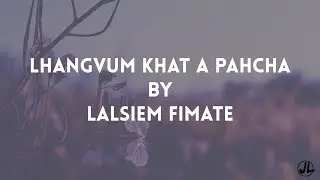 Lhangvum khat a Pahcha | Lalsiem fimate | Lyrics Video | FHD