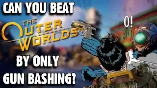 Can You Beat The Outer Worlds By Only Gun Bashing (ft. River Pebbles)?