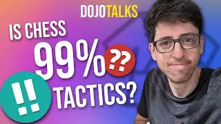 Is Chess 99% Tactics? | Dojo Talks