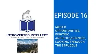 Episode 16: Missed Opportunities, Fighting Anxieties/Shyness, Looking Through the Struggle