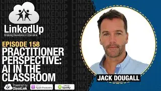 Practitioner Perspective: AI in the Classroom | LinkedUp Podcast Episode 158
