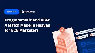 Programmatic and ABM: A Match Made in Heaven for B2B Marketers [StackAdapt Webinar]