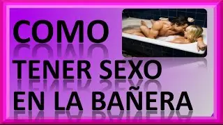 Como Tener C3xo En La Bañera (parte 1)