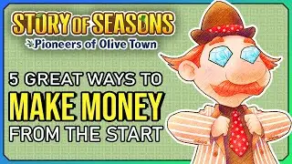 5 Great Ways to Make Money in the Early Game | Story of Seasons: Pioneers of Olive Town Guide