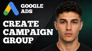 How to Create Campaign Groups in Google Ads (2025 Step-by-Step Tutorial)
