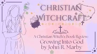A Christian Witch's Book Review: Growing Into God by John R. Marby | Mysticism & Theology Matter