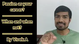 Passion as a career? | When and When not? | By Vivek A