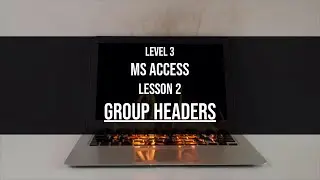 Level 3 Access Lesson 2: Group headers in Reports in MS Access