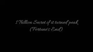 1T+ Secret if it turned peak (FORTUNE'S END)