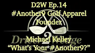 D2W Ep. 14: Meet #Another9 Michael Kelley. #Another9 Golf Apparels Owner