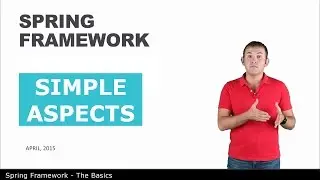 Simple Aspects - 12 - The Basics of Spring Framework