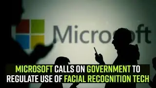 Microsoft calls on government to regulate use of facial recognition tech