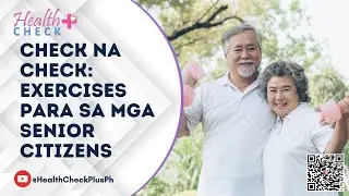 CHECK NA CHECK: EXERCISES PARA SA MGA SENIOR CITIZENS