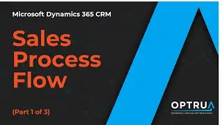 Dynamics 365 CRM Tutorial - Sales Process Flow, Part 1