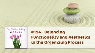 Balancing Functionality and Aesthetics in the Organizing Process - The Clutter Fairy Weekly 